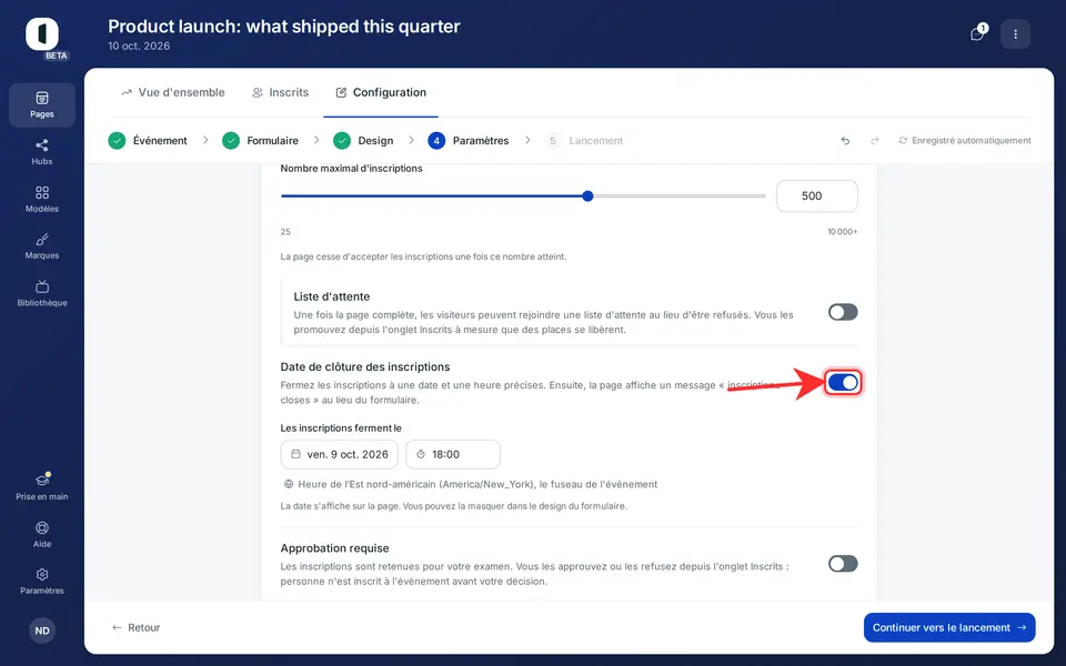Ouvrez votre page dans le builder, à l'étape 4 · Paramètres, et activez « Date de clôture des inscriptions », sous la limite d'inscriptions. Une date et une heure vous sont proposées, lues dans le fuseau de l'événement, indiqué à côté.